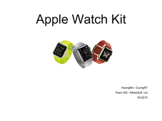 Apple Watch Kit
HoangNA - CuongNT
Team iOS - RikkeiSoft Ltd
05-2015
 