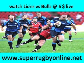 watch Lions vs Bulls @ 6 $ live
www.superrugbyonline.net
 