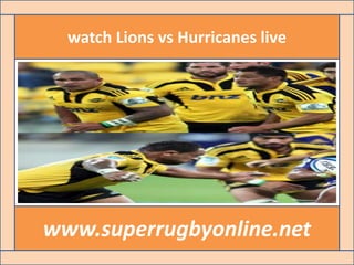 watch Lions vs Hurricanes live
www.superrugbyonline.net
 