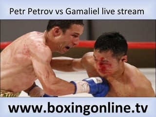 Petr Petrov vs Gamaliel live stream
www.boxingonline.tv
 
