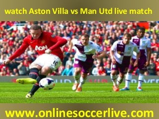 watch Aston Villa vs Man Utd live match
www.onlinesoccerlive.com
 