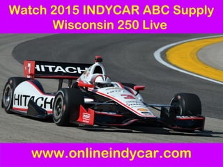 Watch 2015 INDYCAR ABC Supply
Wisconsin 250 Live
www.onlineindycar.com
 