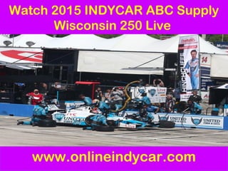 Watch 2015 INDYCAR ABC Supply
Wisconsin 250 Live
www.onlineindycar.com
 