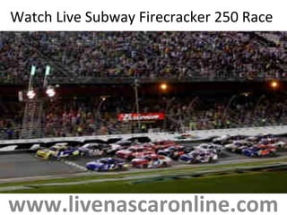 Watch Live Subway Firecracker 250 Race
www.livenascaronline.com
 