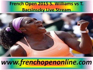 French Open 2015 S. Williams vs T.
Bacsinszky Live Stream
www.frenchopenonline.com
 