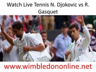 Watch Live Tennis N. Djokovic vs R.
Gasquet
www.wimbledononline.net
 