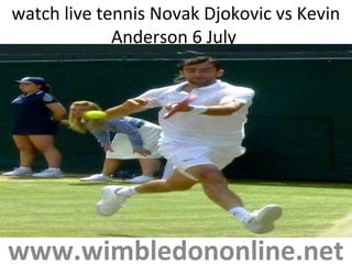watch live tennis Novak Djokovic vs Kevin
Anderson 6 July
www.wimbledononline.net
 