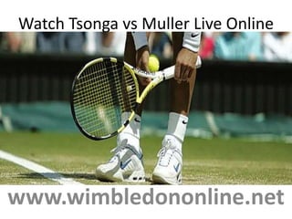 Watch Tsonga vs Muller Live Online
www.wimbledononline.net
 