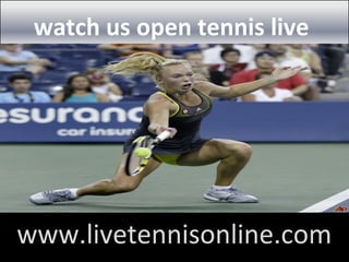 watch us open tennis live
www.livetennisonline.com
 