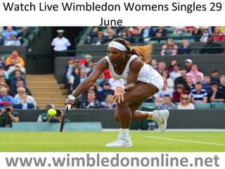Watch Live Wimbledon Womens Singles 29
June
www.wimbledononline.net
 