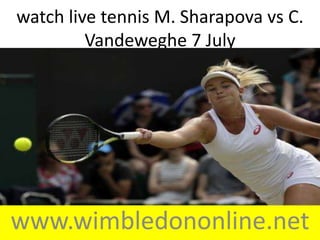 www.wimbledononline.net
watch live tennis M. Sharapova vs C.
Vandeweghe 7 July
 