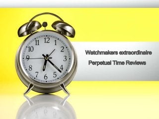 Perpetual Time Reviews
Watchmakers extraordinaire
 
