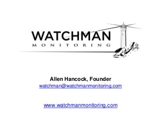 Allen Hancock, Founder 
watchman@watchmanmonitoring.com 
www.watchmanmonitoring.com 
 