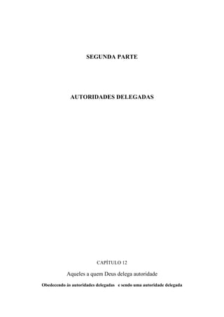 SEGUNDA PARTE

AUTORIDADES DELEGADAS

CAPÍTULO 12

Aqueles a quem Deus delega autoridade
Obedecendo às autoridades delegadas e sendo uma autoridade delegada

 