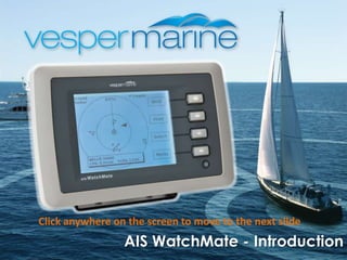 AIS WatchMate - Introduction Click anywhere on the screen to move to the next slide 