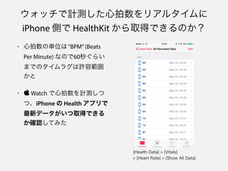 åӋyꥢ륿
iPhone Ȥ HealthKit ȡäǤΤ
? ΅gλϡBPM(Beats
Per Minute) ʤΤ60뤰餤
ޤǤΥ饰Sݹ

? ? Watch Ӌy
ġiPhone  Health ץ
¥ǩ`ȡäǤ
_JƤߤ
[Health Data] > [Vitals]
> [Heart Rate] > [Show All Data]
 
