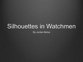Silhouettes in Watchmen
By Jordan Berka
 