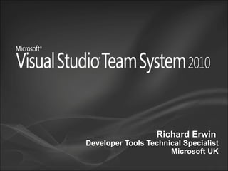 Richard Erwin  Developer Tools Technical Specialist Microsoft UK 