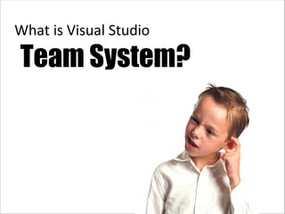 Team System? What is Visual Studio 