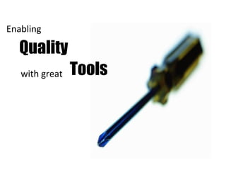Enabling Quality Tools with great 