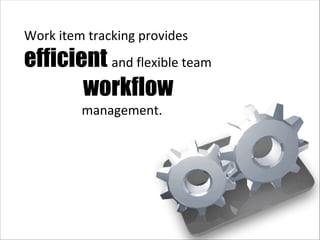 Work item tracking provides efficient  and flexible team workflow     management. 