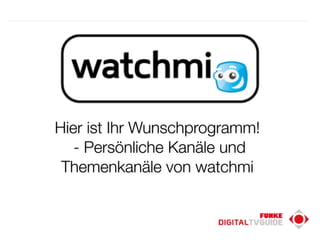 Mai 2012 
Hier ist Ihr Wunschprogramm! 
- Persönliche Kanäle und 
Themenkanäle von watchmi 
 