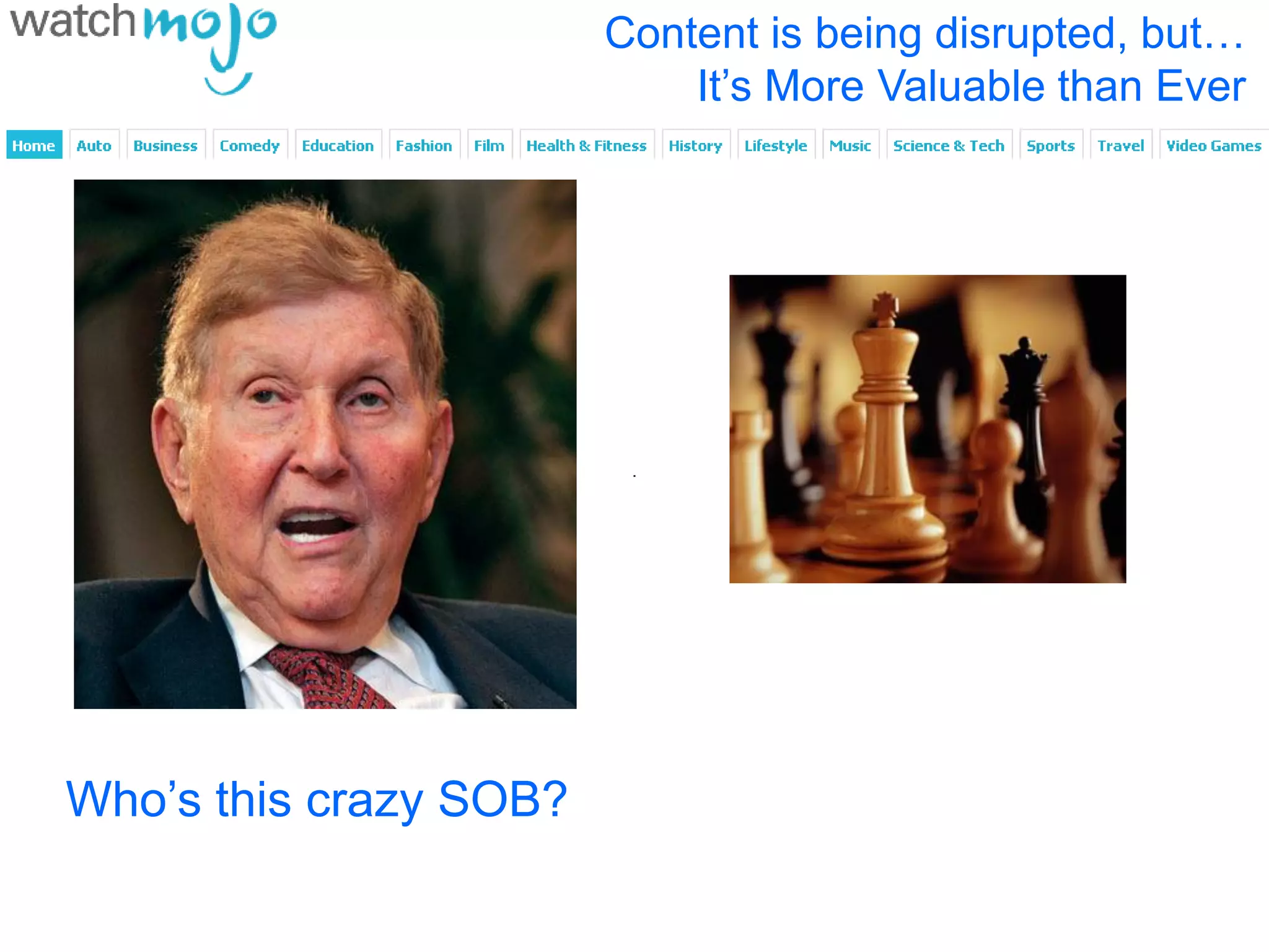 Content is being disrupted, but…
                            It’s More Valuable than Ever




Who’s this crazy SOB?
 