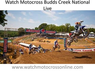 Watch Motocross Budds Creek National
Live
www.watchmotocrossonline.com
 
