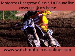 Motocross Hangtown Classic 1st Round live
coverage @ my home
www.watchmotocrossonline.com
 