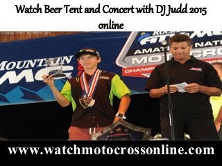 Watch Beer Tent and Concert with DJ Judd 2015
online
www.watchmotocrossonline.com
 