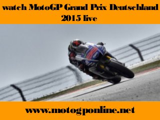 watch MotoGPGrand Prix Deutschland
2015 live
www.motogponline.net
 