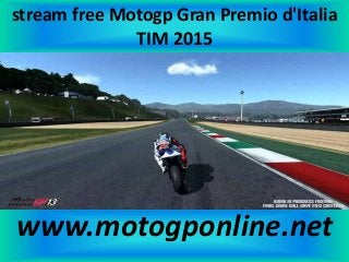 stream free Motogp Gran Premio d'Italia
TIM 2015
www.motogponline.net
 