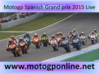 Motogp Spanish Grand prix 2015 Live
www.motogponline.net
 