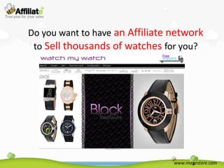 Do you want to have an Affiliate network
 to Sell thousands of watches for you?




                                 www.magestore.com
 