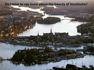 Do I have to say more about the beauty of Stockholm?<br />