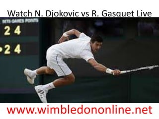 Watch N. Djokovic vs R. Gasquet Live
www.wimbledononline.net
 