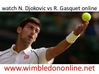 watch N. Djokovic vs R. Gasquet online
www.wimbledononline.net
 