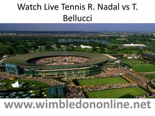 Watch Live Tennis R. Nadal vs T.
Bellucci
www.wimbledononline.net
 