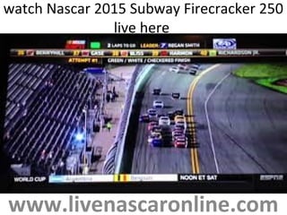 watch Nascar 2015 Subway Firecracker 250
live here
www.livenascaronline.com
 