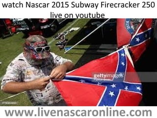 watch Nascar 2015 Subway Firecracker 250
live on youtube
www.livenascaronline.com
 
