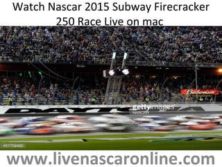 Watch Nascar 2015 Subway Firecracker
250 Race Live on mac
www.livenascaronline.com
 