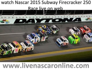 watch Nascar 2015 Subway Firecracker 250
Race live on web
www.livenascaronline.com
 