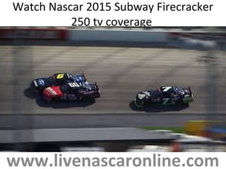 Watch Nascar 2015 Subway Firecracker
250 tv coverage
www.livenascaronline.com
 