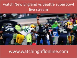 watch New England vs Seattle superbowl
live stream
www.watchingnflonline.com
 
