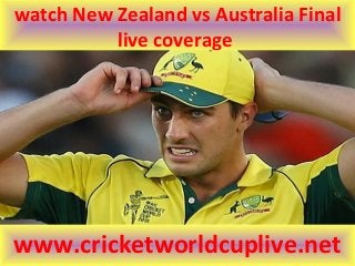 watch New Zealand vs Australia Final
live coverage
www.cricketworldcuplive.net
 