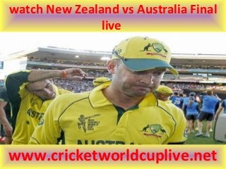 watch New Zealand vs Australia Final
live
www.cricketworldcuplive.net
 