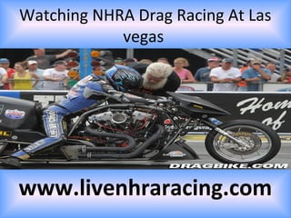 Watching NHRA Drag Racing At Las
vegas
www.livenhraracing.com
 