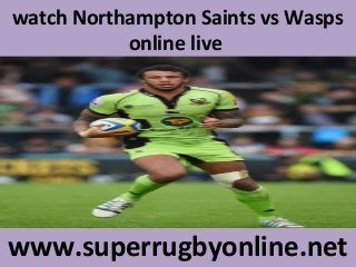watch Northampton Saints vs Wasps
online live
www.superrugbyonline.net
 