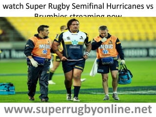 watch Super Rugby Semifinal Hurricanes vs
Brumbies streaming now
www.superrugbyonline.net
 