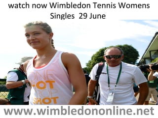 watch now Wimbledon Tennis Womens
Singles 29 June
www.wimbledononline.net
 